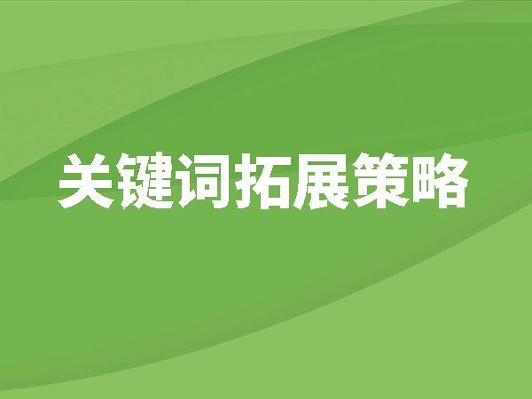 關(guān)鍵詞拓展策略，比較常見的關(guān)鍵詞拓展方式