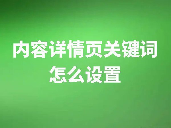 【網(wǎng)站后臺管理】內(nèi)容詳情頁關(guān)鍵詞怎么設(shè)置