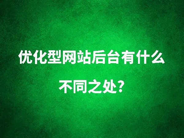 優(yōu)化型網(wǎng)站后臺有什么不同之處？